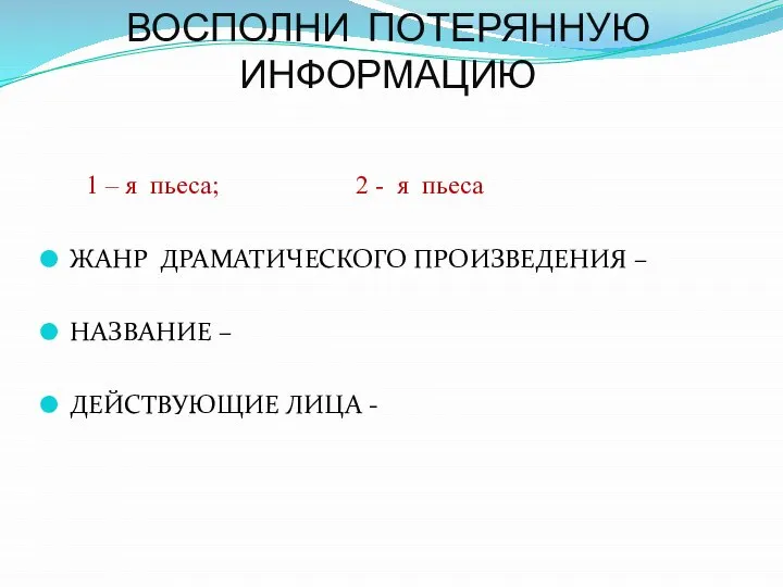 ВОСПОЛНИ ПОТЕРЯННУЮ ИНФОРМАЦИЮ 1 – я пьеса; 2 - я пьеса