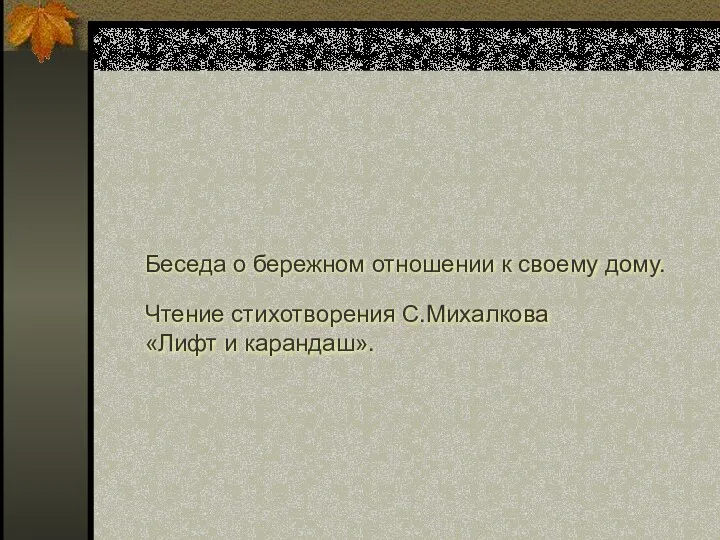 Беседа о бережном отношении к своему дому. Чтение стихотворения С.Михалкова «Лифт и карандаш».