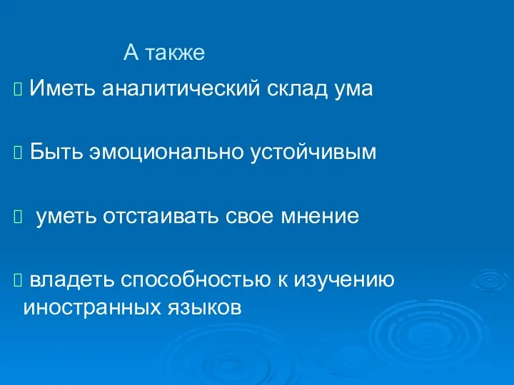 А также Иметь аналитический склад ума Быть эмоционально устойчивым уметь отстаивать