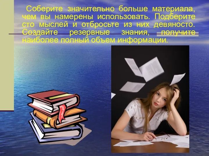 Соберите значительно больше материала, чем вы намерены использовать. Подберите сто мыслей