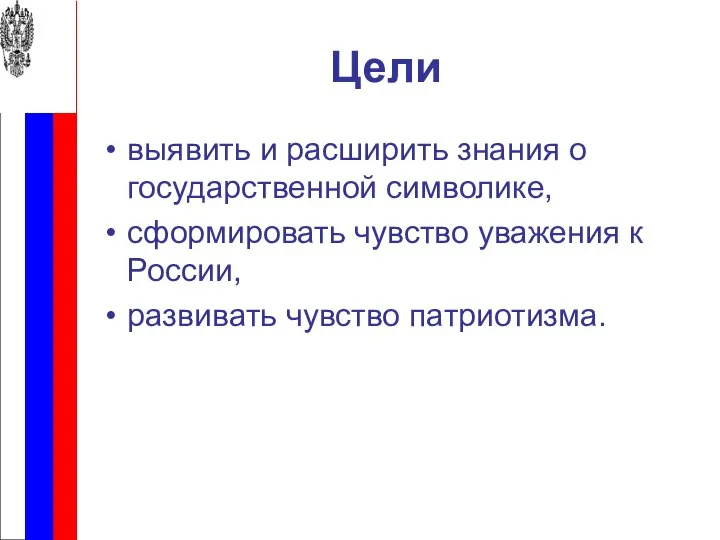 Цели выявить и расширить знания о государственной символике, сформировать чувство уважения к России, развивать чувство патриотизма.