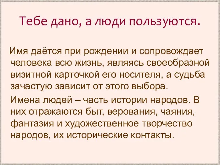 Тебе дано, а люди пользуются. Имя даётся при рождении и сопровождает