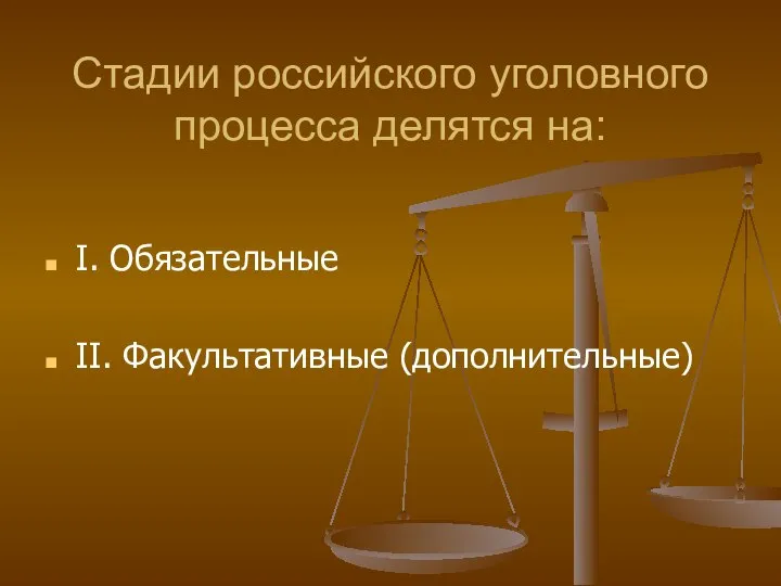 Стадии российского уголовного процесса делятся на: I. Обязательные II. Факультативные (дополнительные)