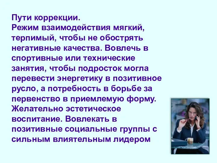 Пути коррекции. Режим взаимодействия мягкий, терпимый, чтобы не обострять негативные качества.