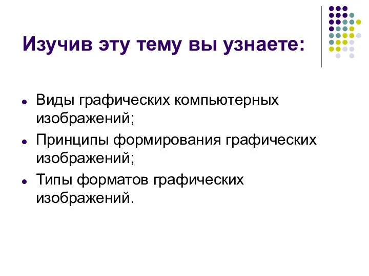 Изучив эту тему вы узнаете: Виды графических компьютерных изображений; Принципы формирования