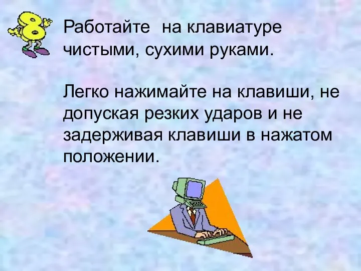 Работайте на клавиатуре чистыми, сухими руками. Легко нажимайте на клавиши, не