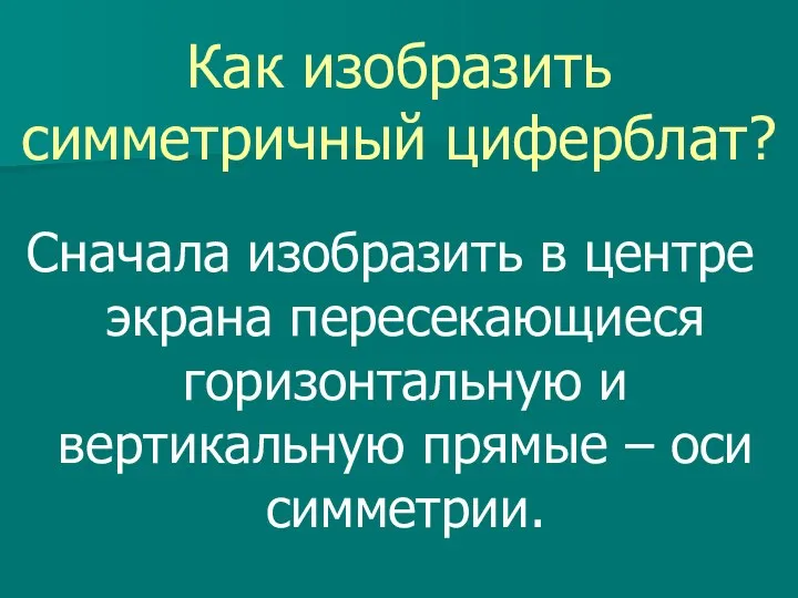 Как изобразить симметричный циферблат? Сначала изобразить в центре экрана пересекающиеся горизонтальную