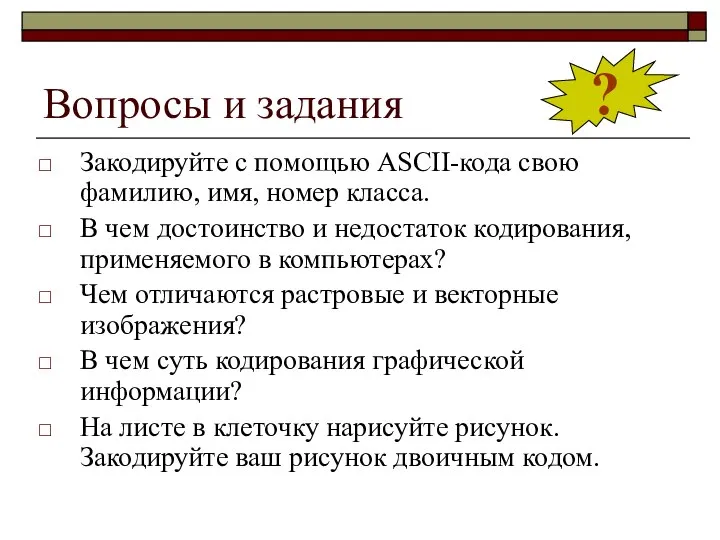 Вопросы и задания Закодируйте с помощью ASCII-кода свою фамилию, имя, номер