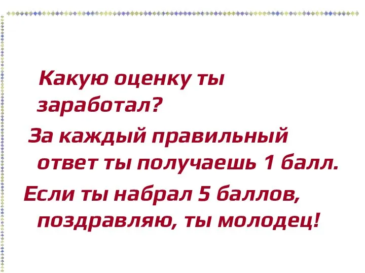 Какую оценку ты заработал? За каждый правильный ответ ты получаешь 1