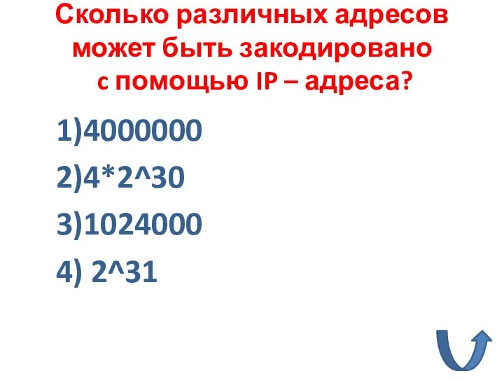 Сколько различных адресов может быть закодировано c помощью IP – адреса? 1)4000000 2)4*2^30 3)1024000 4) 2^31