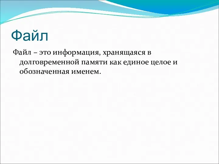 Файл Файл – это информация, хранящаяся в долговременной памяти как единое целое и обозначенная именем.