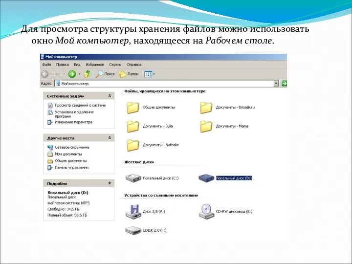 Для просмотра структуры хранения файлов можно использовать окно Мой компьютер, находящееся на Рабочем столе.