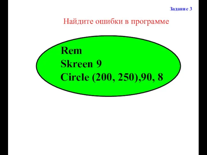 Найдите ошибки в программе Задание 3 Rem Skreen 9 Circle (200, 250),90, 8