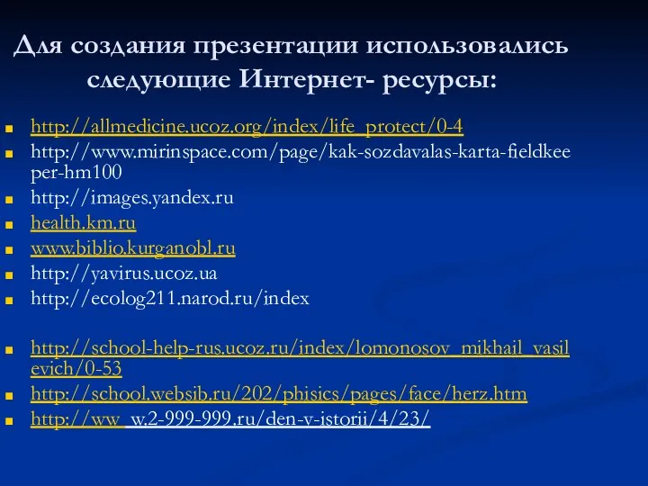 Для создания презентации использовались следующие Интернет- ресурсы: http://allmedicine.ucoz.org/index/life_protect/0-4 http://www.mirinspace.com/page/kak-sozdavalas-karta-fieldkeeper-hm100 http://images.yandex.ru health.km.ru