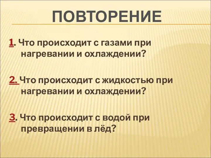 ПОВТОРЕНИЕ 1. Что происходит с газами при нагревании и охлаждении? 2.