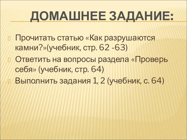 ДОМАШНЕЕ ЗАДАНИЕ: Прочитать статью «Как разрушаются камни?»(учебник, стр. 62 -63) Ответить