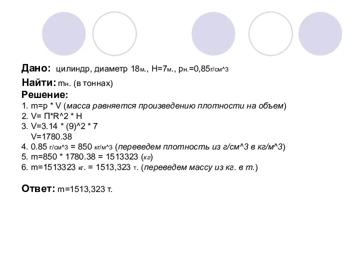 Дано: цилиндр, диаметр 18м., H=7м., рн.=0,85г/см^3 Найти: mн. (в тоннах) Решение: