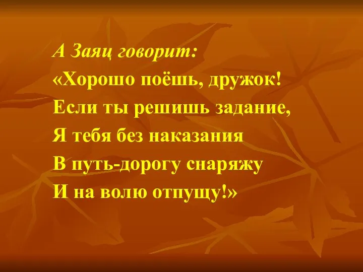 А Заяц говорит: «Хорошо поёшь, дружок! Если ты решишь задание, Я