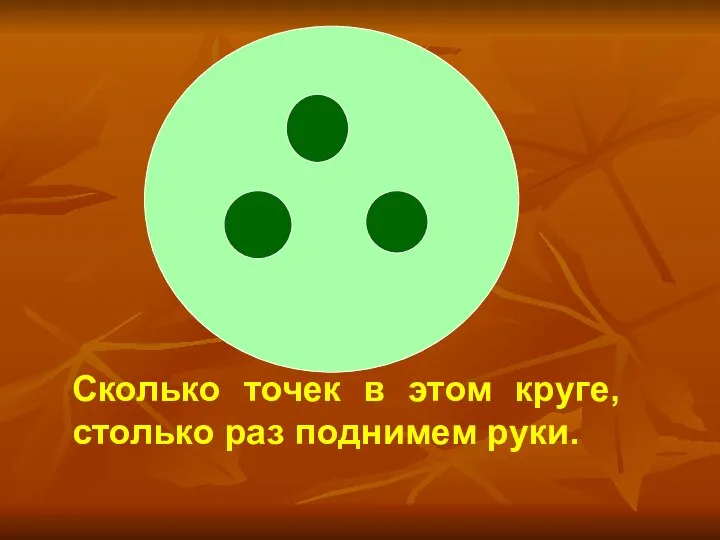 Сколько точек в этом круге, столько раз поднимем руки.