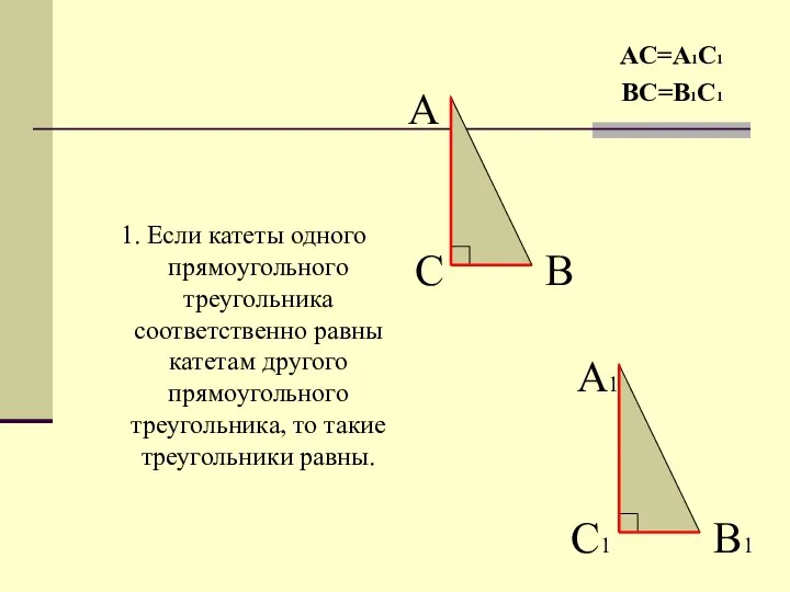 1. Если катеты одного прямоугольного треугольника соответственно равны катетам другого прямоугольного