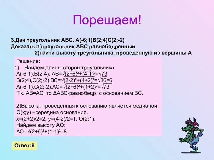 Порешаем! 3.Дан треугольник АВС. А(-6;1)В(2;4)С(2;-2) Доказать:1)треугольник АВС равнобедренный 2)найти высоту треугольника, проведенную из вершины А Ответ:8