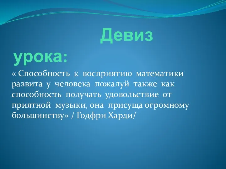 Девиз урока: « Способность к восприятию математики развита у человека пожалуй