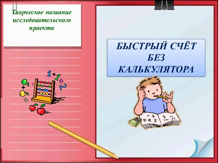 Творческое название исследовательского проекта БЫСТРЫЙ СЧЁТ БЕЗ КАЛЬКУЛЯТОРА