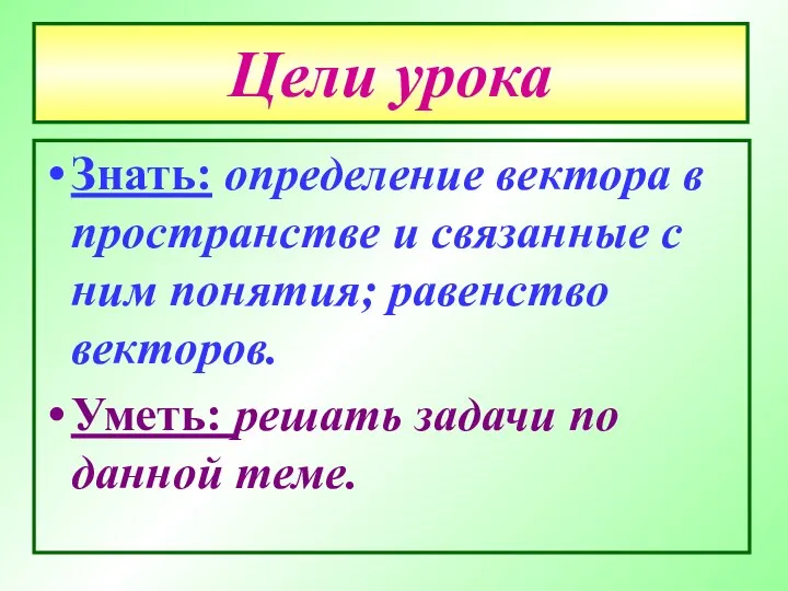 Цели урока Знать: определение вектора в пространстве и связанные с ним