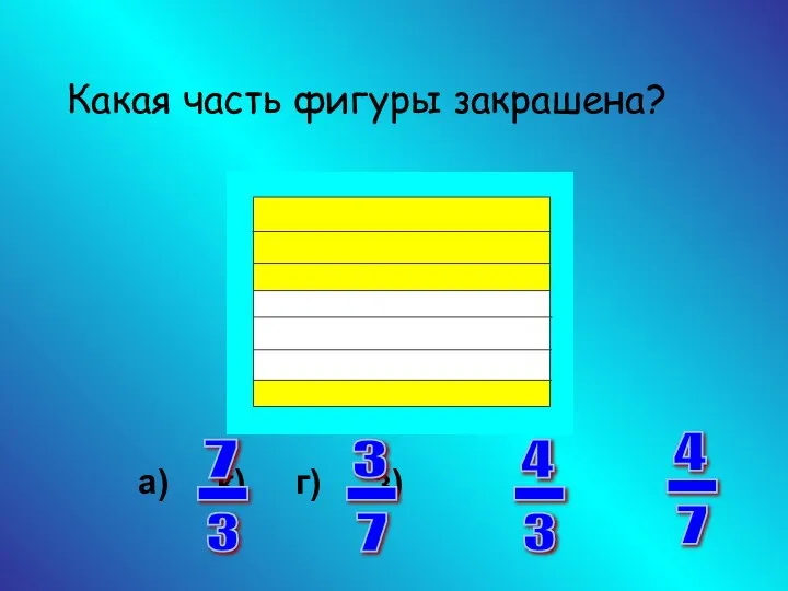 Какая часть фигуры закрашена? а) к) г) з) 3 - 7
