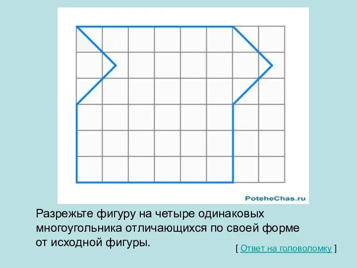 Разрежьте фигуру на четыре одинаковых многоугольника отличающихся по своей форме от