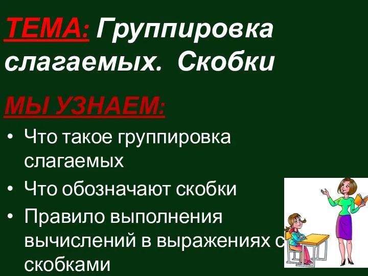 ТЕМА: Группировка слагаемых. Скобки МЫ УЗНАЕМ: Что такое группировка слагаемых Что