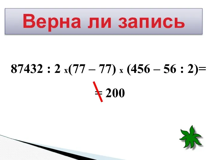 87432 : 2 х(77 – 77) х (456 – 56 :