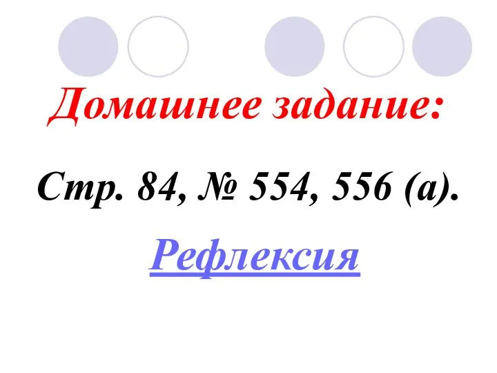 Домашнее задание: Стр. 84, № 554, 556 (а). Рефлексия