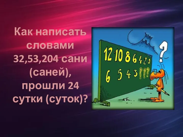 Как написать словами 32,53,204 сани (саней), прошли 24 сутки (суток)?