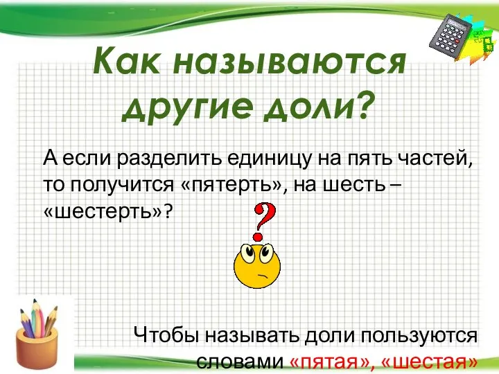 Как называются другие доли? А если разделить единицу на пять частей,