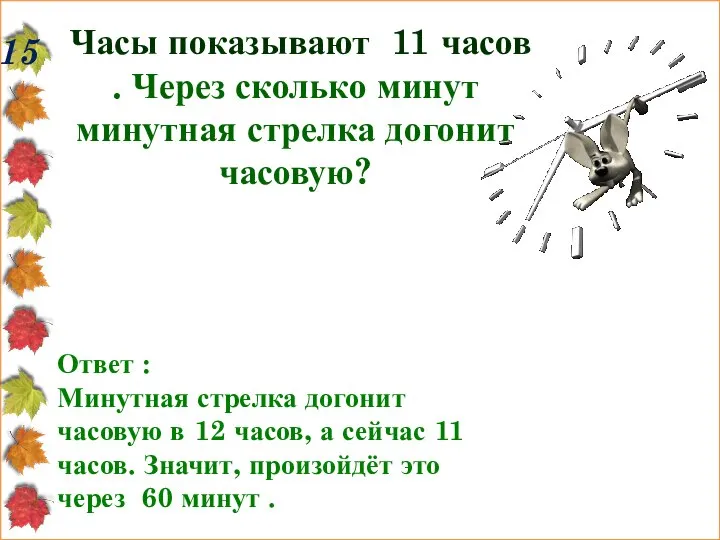 15 Часы показывают 11 часов . Через сколько минут минутная стрелка