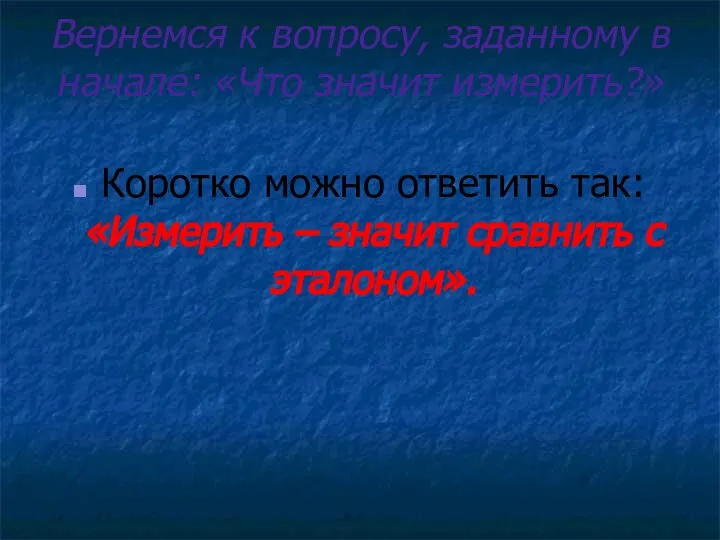 Вернемся к вопросу, заданному в начале: «Что значит измерить?» Коротко можно