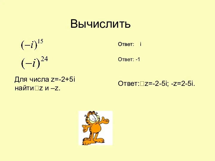 Для числа z=-2+5i найтиz и –z. Вычислить Ответ: i Ответ: i Ответ: -1 Ответ:z=-2-5i; -z=2-5i.