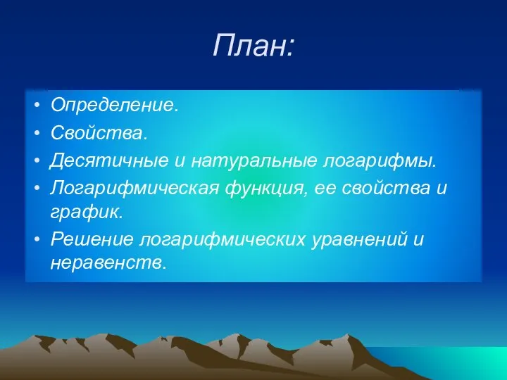 План: Определение. Свойства. Десятичные и натуральные логарифмы. Логарифмическая функция, ее свойства