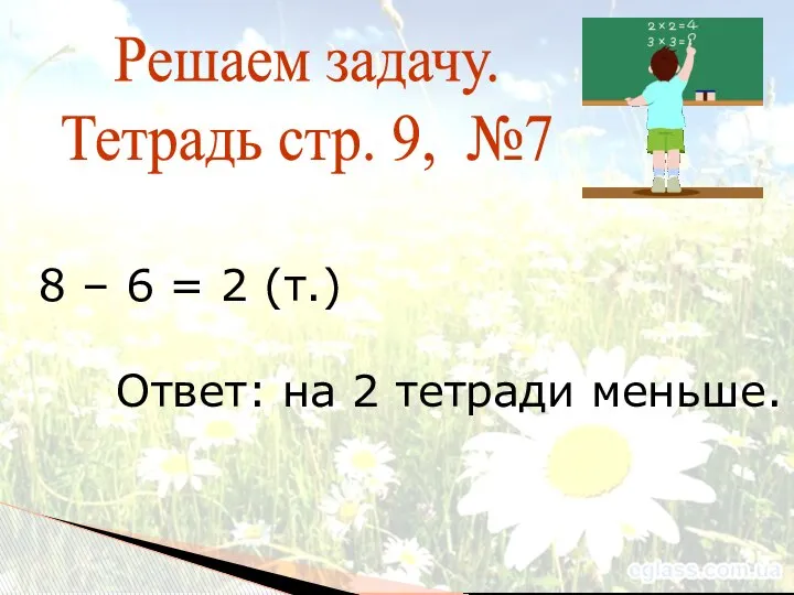 Решаем задачу. Тетрадь стр. 9, №7 8 – 6 = 2