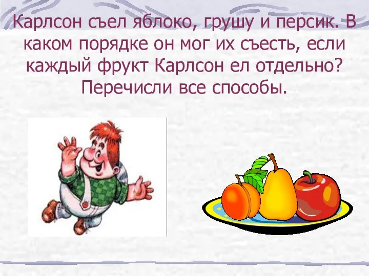 Карлсон съел яблоко, грушу и персик. В каком порядке он мог