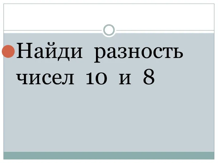 Найди разность чисел 10 и 8