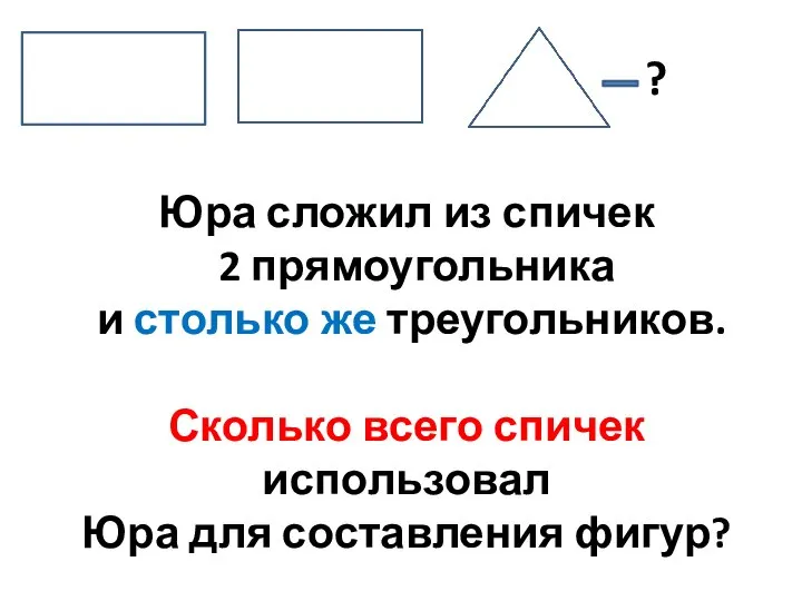 Юра сложил из спичек 2 прямоугольника и столько же треугольников. Сколько