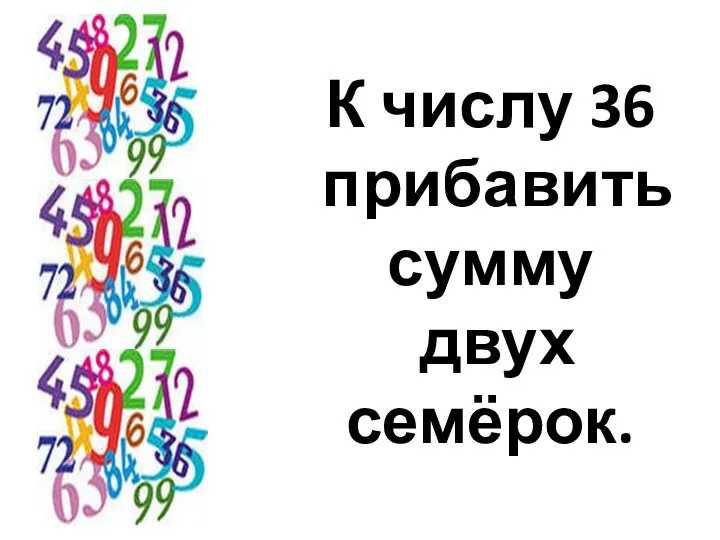 К числу 36 прибавить сумму двух семёрок.