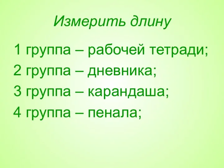 Измерить длину 1 группа – рабочей тетради; 2 группа – дневника;