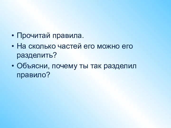 Прочитай правила. На сколько частей его можно его разделить? Объясни, почему ты так разделил правило?