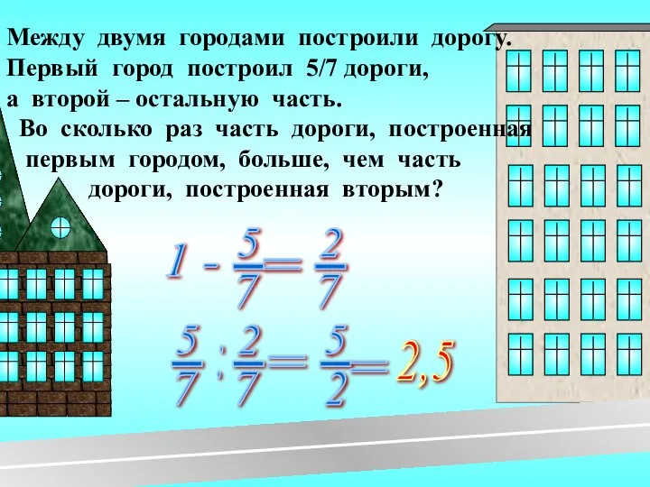 Между двумя городами построили дорогу. Первый город построил 5/7 дороги, а