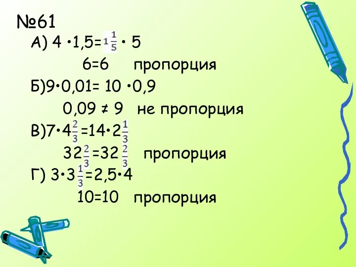 №61 А) 4 •1,5= • 5 6=6 пропорция Б)9•0,01= 10 •0,9