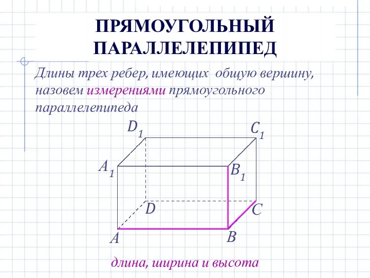 ПРЯМОУГОЛЬНЫЙ ПАРАЛЛЕЛЕПИПЕД Длины трех ребер, имеющих общую вершину, назовем измерениями прямоугольного параллелепипеда длина, ширина и высота