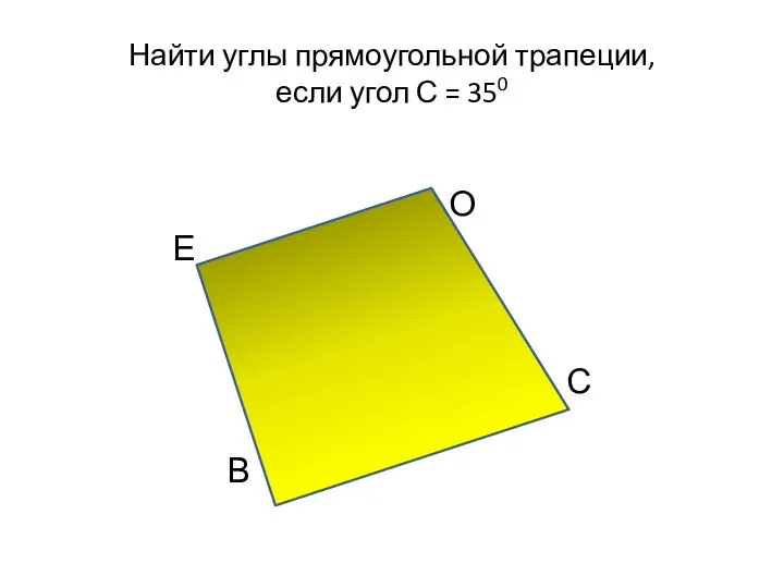 Найти углы прямоугольной трапеции, если угол С = 350 О Е С В